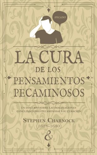 La cura de los pensamientos pecaminosos: Un discurso sobre las imaginaciones o inclinaciones pecaminosas y su curación (Serie de escritos puritanos, Band 15) von Independently published