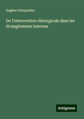 De l'intervention chirurgicale dans les étranglements internes von Antigonos Verlag