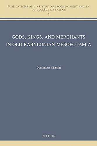 Gods, Kings, and Merchants in Old Babylonian Mesopotamia (Publications De L'institut Du Proche-orient Ancien Du College De France, Band 2)