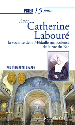 Prier 15 jours avec Catherine Labouré: La voyante de la Médaille miraculeuse de la rue du Bac von NOUVELLE CITE