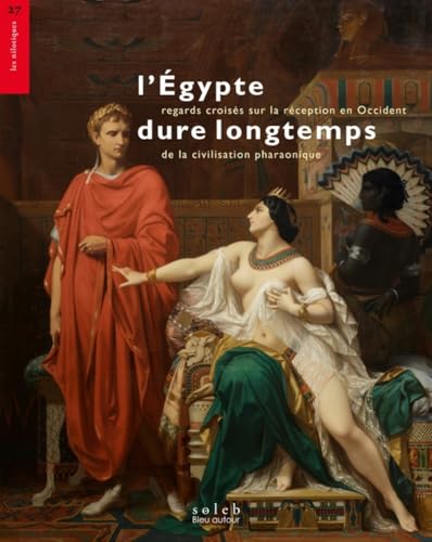 L’Égypte dure longtemps - Regards croisés sur la réception e: Regards croisés sur la réception en Occident de la civilisation pharaonique L’Égypte dure longtemps - Regards croisés sur la réception e: Regards croisés sur la réception en Occident de la civilisation pharaonique von BLEU AUTOUR