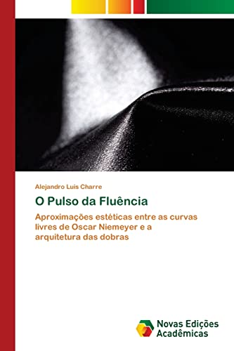 O Pulso da Fluência: Aproximações estéticas entre as curvas livres de Oscar Niemeyer e a arquitetura das dobras von Novas Edições Acadêmicas