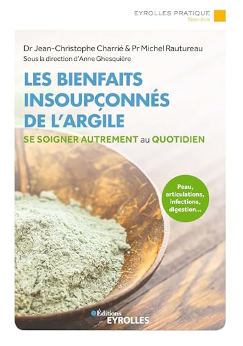 Les bienfaits insoupçonnés de l'argile: Peau, articulations, infections, digestion... Se soigner autrement au quotidien von EYROLLES