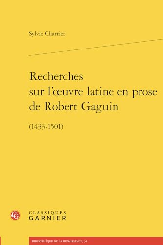 Recherches Sur l'Oeuvre Latine En Prose de Robert Gaguin: (1433-1501) von Classiques Garnier