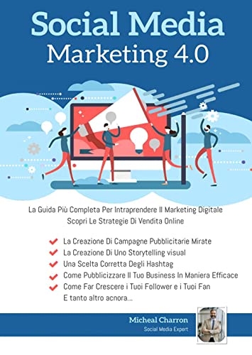 Social Media Marketing 4.0: La Guida Più Completa Per Avere Successo Nel Marketing Digitale. Scopri Le Strategie Delle Campagne Pubblicitarie Per La Vendita Online
