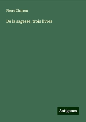 De la sagesse, trois livres von Antigonos Verlag
