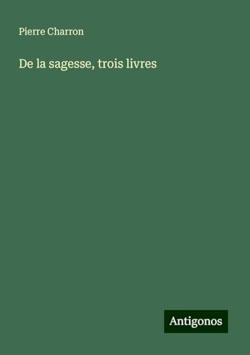 De la sagesse, trois livres von Antigonos Verlag