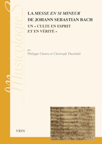 La Messe En Si Mineur De Johann Sebastien Bach: Un Culte En Esprit De Verite (Musicologies) von Vrin