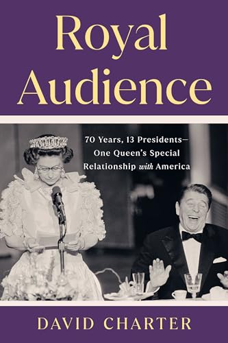 Royal Audience: 70 Years, 13 Presidents--One Queen's Special Relationship with America