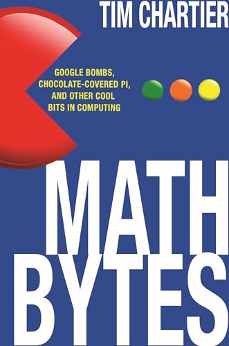 Math Bytes: Google Bombs, Chocolate-Covered Pi, and Other Cool Bits in Computing von Princeton University Press