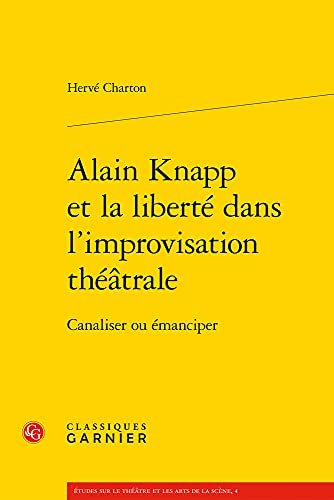 Alain Knapp Et La Liberte Dans L'improvisation Theatrale: Canaliser Ou Emanciper (Etudes sur le theatre et les arts de la scene, Band 4)