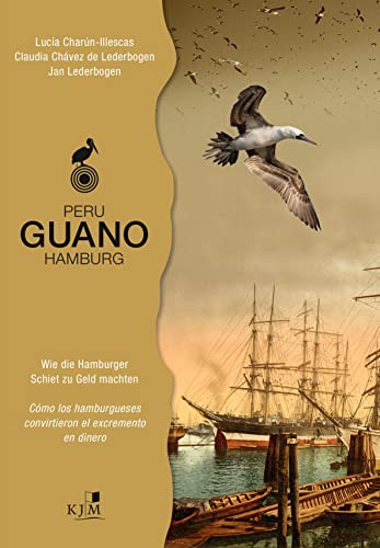 PERU – GUANO – HAMBURG: Wie die Hamburger Schiet zu Geld machten. Cómo los hamburgueses convirtieron el excremento en dinero PERU – GUANO – HAMBURG: Wie die Hamburger Schiet zu Geld machten. Cómo los hamburgueses convirtieron el excremento en dinero