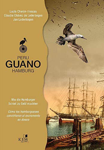 PERU – GUANO – HAMBURG: Wie die Hamburger Schiet zu Geld machten. Cómo los hamburgueses convirtieron el excremento en dinero PERU – GUANO – HAMBURG: Wie die Hamburger Schiet zu Geld machten. Cómo los hamburgueses convirtieron el excremento en dinero