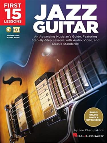 Jazz Guitar: An Advancing Musician's Guide, Featuring Step-by-step Lessons With Audio, Video and Classic Standards! (First 15 Lessons)