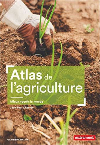 Atlas de l'agriculture: Mieux nourrir le monde