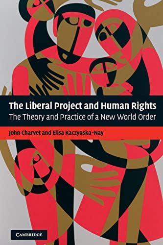 The Liberal Project and Human Rights: The Theory and Practice of a New World Order The Liberal Project and Human Rights: The Theory and Practice of a New World Order