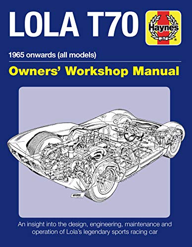 Lola T70 Owner's Workshop Manual: 1965 Onward (All Models )an Insight into the Design, Engineering, Maintenance and Operation of Lola's Legendary Sports Racing Car