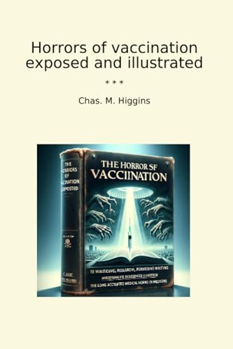 Horrors of vaccination exposed and illustrated (Classic Books) von Booksclassic