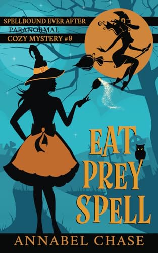 Eat Prey Spell (Spellbound Ever After Paranormal Cozy Mystery, Band 9)