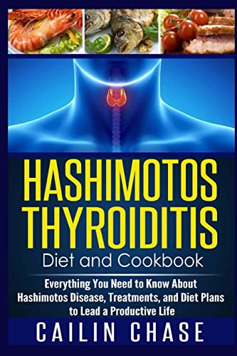 Hashimotos Thyroiditis Diet and Cookbook: Everything You Need to Know About Hashimotos Disease, Treatments, and Diet Plans to Lead a Productive Life von CREATESPACE