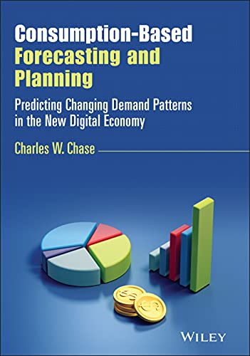 Consumption-Based Forecasting and Planning: Predicting Changing Demand Patterns in the New Digital Economy (Wiley and SAS Business Series) von Wiley