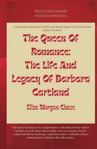 The Queen Of Romance: The Life And Legacy Of Barbara Cartland (What Do You Know About?) von Global East-West. London