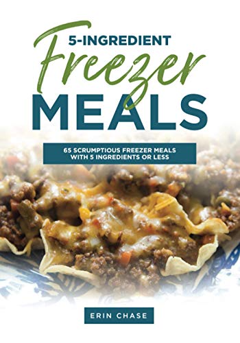 5-Ingredient Freezer Meals: 65 Scrumptious Freezer Meals Made with 5 Ingredients of Less (MyFreezEasy's Freezer Meals Cookbooks)