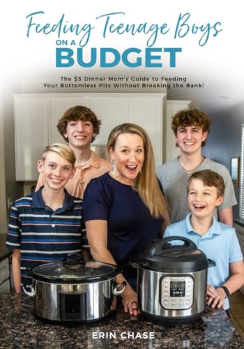 Feeding Teenage Boys on a Budget: The $5 Dinner Mom’s Guide to Feeding Your Bottomless Pits without Breaking the Bank!