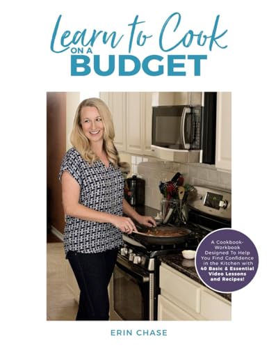 Learn to Cook on a Budget: A Cookbook-Workbook Designed To Help You Find Confidence in the Kitchen with 40 Basic & Essential Video Lessons and Recipes!