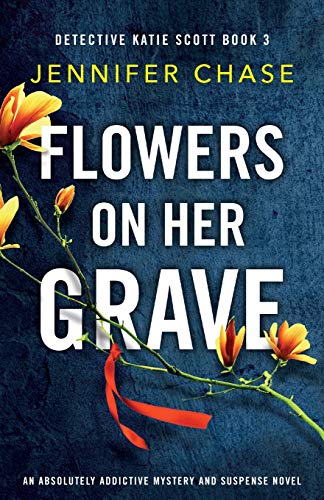 Flowers on Her Grave: An absolutely addictive mystery and suspense novel (Detective Katie Scott, Band 3)