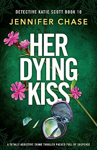 Her Dying Kiss: A totally addictive crime thriller packed full of suspense (Detective Katie Scott, Band 10)