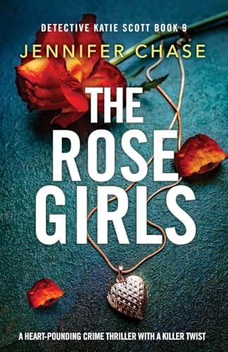 The Rose Girls: A heart-pounding crime thriller with a killer twist (Detective Katie Scott, Band 9)