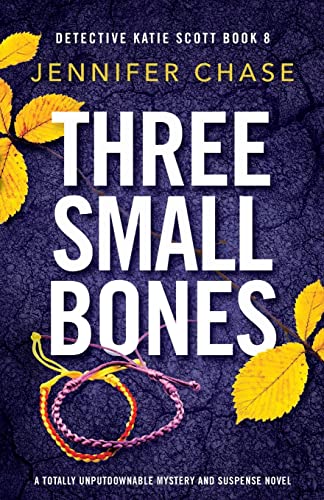 Three Small Bones: A totally unputdownable mystery and suspense novel (Detective Katie Scott, Band 8)