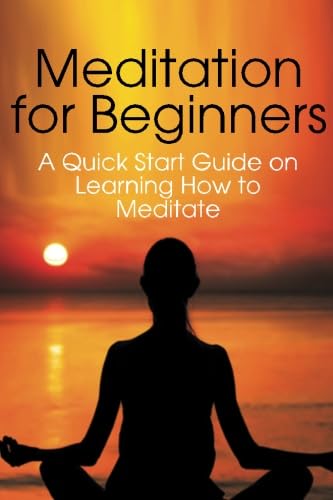 Meditation for Beginners: A Quick Start Guide on Learning How to Meditate (Be A Better Man, Band 7)