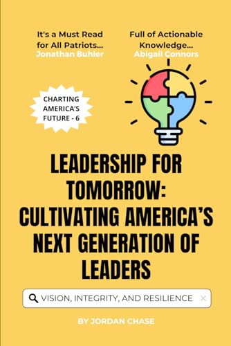 Leadership for Tomorrow: Cultivating America’s Next Generation of Leaders: Inspiring Vision, Integrity, and Resilience (Charting America’s Future, Band 6) von Independently published