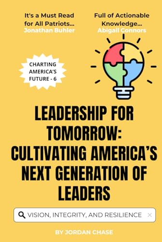 Leadership for Tomorrow: Cultivating America’s Next Generation of Leaders: Inspiring Vision, Integrity, and Resilience (Charting America’s Future, Band 6) von Independently published