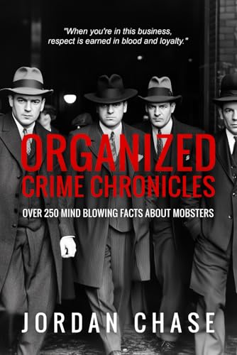 Organized Crime Chronicles: Over 250 Mind Blowing Facts About Mobsters Organized Crime Chronicles: Over 250 Mind Blowing Facts About Mobsters von Independently published