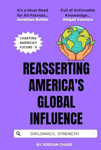 Reasserting America's Global Influence: Diplomacy, Strength, and American Interests (Charting America’s Future, Band 9) von Independently published