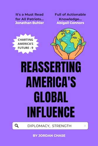 Reasserting America's Global Influence: Diplomacy, Strength, and American Interests (Charting America’s Future, Band 9) von Independently published