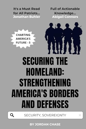 Securing the Homeland: Strengthening America's Borders and Defenses: A Blueprint for National Security and Sovereignty (Charting America’s Future, Band 5) von Independently published