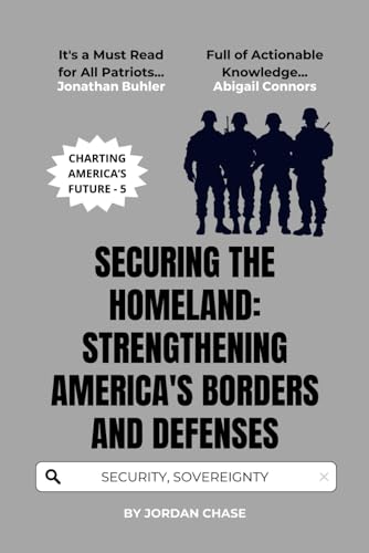 Securing the Homeland: Strengthening America's Borders and Defenses: A Blueprint for National Security and Sovereignty (Charting America’s Future, Band 5) von Independently published