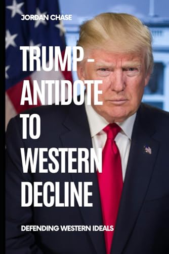 Trump - Antidote to Western Decline: Defending Western ideals (Charting America’s Future, Band 3) von Independently published