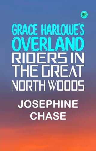 Grace Harlowe's Overland Riders in the Great North Woods Grace Harlowe's Overland Riders in the Great North Woods von Anson Street Press