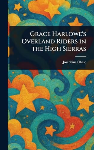 Grace Harlowe's Overland Riders in the High Sierras Grace Harlowe's Overland Riders in the High Sierras von Anson Street Press