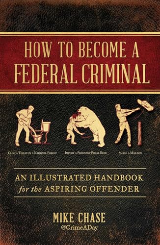 How to Become a Federal Criminal: An Illustrated Handbook for the Aspiring Offender von Atria Books