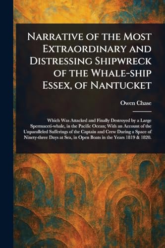 Narrative of the Most Extraordinary and Distressing Shipwreck of the Whale-ship Essex, of Nantucket von Anson Street Press