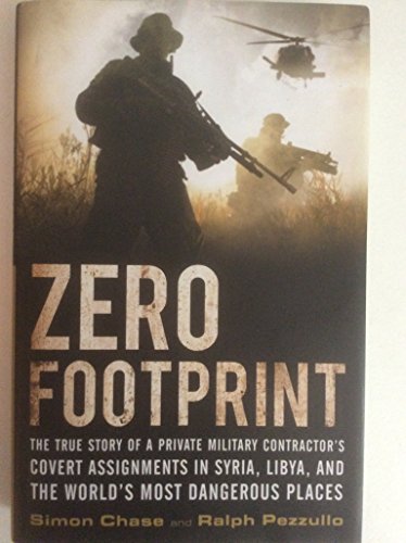 Zero Footprint: The True Story of a Private Military Contractor's Covert Assignments in Syria, Libya, And the World's Most Dangerous Places