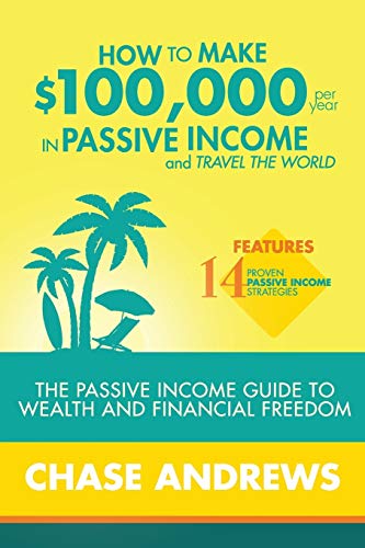 How to Make $100,000 per Year in Passive Income and Travel the World: The Passive Income Guide to Wealth and Financial Freedom - Features 14 Proven ... and How to Use Them to Make $100K Per Year von Cac Publishing LLC