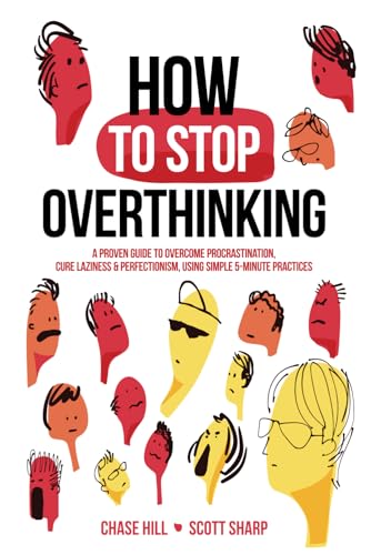 How to Stop Overthinking: The 7-Step Plan to Control and Eliminate Negative Thoughts, Declutter Your Mind and Start Thinking Positively in 5 Minutes ... (Master the Art of Self-Improvement, Band 1)