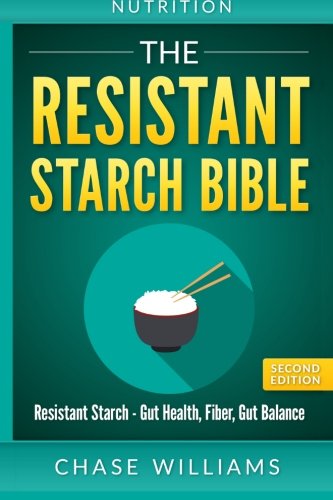 Nutrition: The Resistant Starch Bible: Resistant Starch - Gut Health, Fiber, Gut Balance Nutrition: The Resistant Starch Bible: Resistant Starch - Gut Health, Fiber, Gut Balance von CreateSpace Independent Publishing Platform
